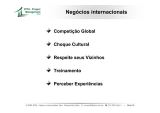 Negócios internacionais


                            Competição Global

                            Choque Cultural

                            Respeite seus Vizinhos

                            Treinamento

                            Perceber Experiências



© 2009 3PTA – Tekes e Associados Serv. Gerenciais Ltda.,   cursos@3pta.com.br,   (71) 3012.6611   –   Slide 32
 