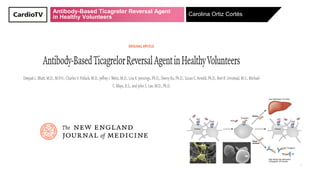 Antibody-Based Ticagrelor Reversal Agent
in Healthy Volunteers Carolina Ortiz Cortés
 