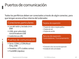 La memoria26Departamento de Tecnología                                                                     Fco Villafranca Gracia                         Todos los periféricos deben ser conectados a través de conectores