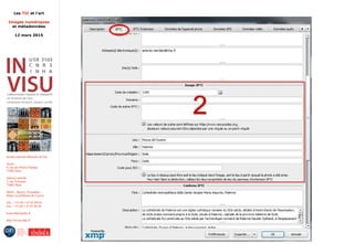 Les TIC et l'art
Images numériques
et métadonnées
12 mars 2015
Institut national d'histoire de l'art
Accès :
6, rue des Petits-Champs
75002 Paris
Adresse postale :
2, rue Vivienne
75002 Paris
Métro : Bourse, Pyramides
Palais royal/Musée du Louvre
Tél. : +33 (0) 1 47 03 89 84
Fax : +33 (0) 1 47 03 86 36
lesticetlart@inha.fr
http://invisu.inha.fr
 
