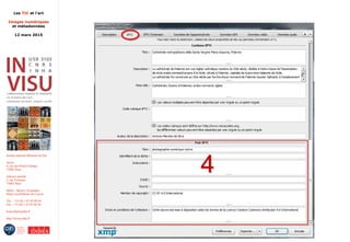 Les TIC et l'art
Images numériques
et métadonnées
12 mars 2015
Institut national d'histoire de l'art
Accès :
6, rue des Petits-Champs
75002 Paris
Adresse postale :
2, rue Vivienne
75002 Paris
Métro : Bourse, Pyramides
Palais royal/Musée du Louvre
Tél. : +33 (0) 1 47 03 89 84
Fax : +33 (0) 1 47 03 86 36
lesticetlart@inha.fr
http://invisu.inha.fr
 