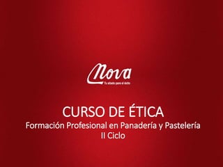 CURSO DE ÉTICA
Formación Profesional en Panadería y Pastelería
II Ciclo
 