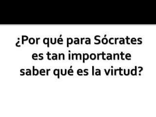 ¿Por qué para Sócrates es tan importante saber qué es la virtud? 