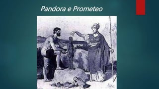 Pandora e Prometeo
 