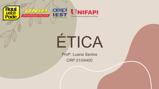ÉTICA
Profª. Luana Santos
CRP 21/04400
 