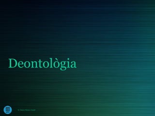 Deontològia


 Dr. Ramon Morera i Castell
 