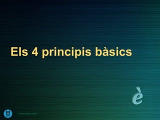 Els 4 principis bàsics



 Dr. Ramon Morera i Castell
 