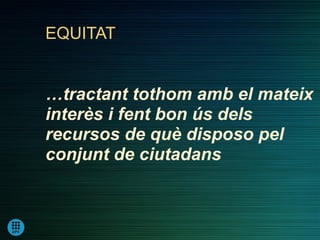 EQUITAT


…tractant tothom amb el mateix
interès i fent bon ús dels
recursos de què disposo pel
conjunt de ciutadans
 
