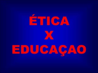 ÉTICA X EDUCAÇAO<br />