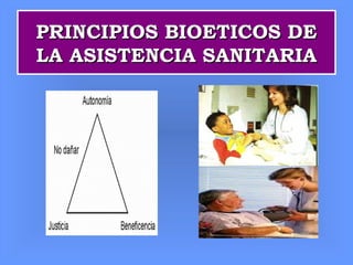 PRINCIPIOS BIOETICOS DEPRINCIPIOS BIOETICOS DE
LA ASISTENCIA SANITARIALA ASISTENCIA SANITARIA
 