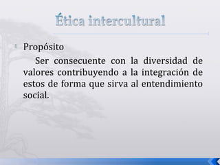  Propósito
Ser consecuente con la diversidad de
valores contribuyendo a la integración de
estos de forma que sirva al entendimiento
social.
 