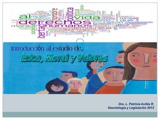 Dra. L. Patricia Avilés R.
Deontología y Legislación 2012
 
