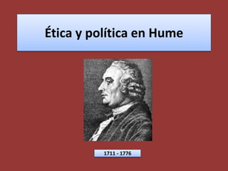 Ética y política en Hume
1711 - 1776
 