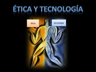 ética   tecnología
 