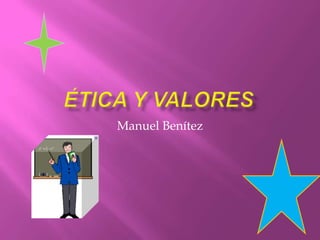 Ética y valores Manuel Benítez 