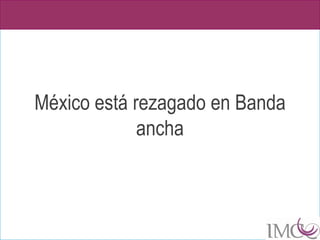 México está rezagado en Banda
             ancha
 
