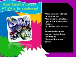 *Fácil acceso a todo tipo de información *Instrumentos para todo tipo de proceso de datos   Canales de comunicación  inmediata, *Almacenamiento de grandes cantidades de información *Automatización de tareas , 