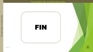 Sociedad de la InformaciónTICaplicadasalaEducación
grupo 16.7
FIN
 