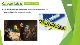 • Las tecnologías de la información, nada más nacer fallecen, y su
vida media disminuye progresivamente.
Velocidad de cambio
 