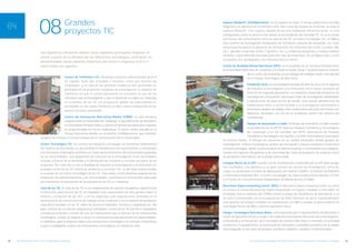 08                         Grandes
                                                       proyectos TIC
                                                                                                                                      Espacio MediaTIC (22@Barcelona): en un espacio de unas 12 ha que parten de la avenida
                                                                                                                                      Diagonal y se adentran en el territorio 22@, bien cerca de la plaza de la Glorias, se sitúa el
                                                                                                                                      espacio MediaTIC. Este espacio, dotado de las más modernas infraestructuras, se está
                                                                                                                                      configurando como el entorno más denso en la instalación de actividad TIC. En él se sitúan
                                                                                                                                      estructuras del conocimiento como la Casa de las TIC, el Centro Tecnológico TIC, el CIBM y
                                                                                                                                      otros centros de investigación, instituciones de formación, espacios de incubación, etc. Estas
                                                                                                                                      estructuras favorecen la ubicación de instituciones de referencia del sector (Localret, IMI,
                                                                                                                                      etc.), grandes empresas (Indra, T-Systems, etc.) y empresas pequeñas y medias (edificio
                              Las siguientes iniciativas tienen como objetivos principales impulsar el
                                                                                                                                      Interface: especialmente diseñado para este tipo de empresas). Se configura, pues, como
                              sector a partir de la difusión de las diferentes tecnologías, centralizar en
                                                                                                                                      un espacio rico, privilegiado y de referencia para el sector.
                              determinadas zonas urbanas empresas del sector e impulsar la R+D+i
                              entre todos los agentes.                                                                                Centro de Realidad Virtual Barcelona (UPC): es el resultado de un convenio firmado entre
                                                                                                                                      la Universidad Politécnica de Catalunya y la empresa Gedas (Grup T-Systems) para la creación
                                                                                                                                                           de un centro de excelencia en tecnologías de realidad virtual. Está ubicado
                                                       Centro de Telefónica I+D: constituye el primer centro privado de R+D                                en el Parque Tecnológico de Barcelona.
                                                       de España, tanto por actividad y recursos, como por número de
                                                       empleados, y es una de las primeras empresas del continente en                                    Fundación i2Cat: es una fundación privada sin afán de lucro con el objetivo
                                                       participación en proyectos europeos de investigación. El objetivo de                              de impulsar la investigación y la innovación en el nuevo escenario de
                                                       Telefónica es que el centro barcelonés se convierta en uno de los                                 internet de segunda generación. La fundación desarrolla proyectos de
                                                       referentes para la investigación y que el desarrollo se realice en Catalunya                      investigación e innovación, promueve redes de investigación adelantadas
                                                       en el ámbito de las TIC con proyección global. Se especializará en                                y aplicaciones de gran ancho de banda, crea nuevas plataformas de
                                                       actividades en las cuales Telefónica es líder, como el desarrollo de los                          colaboración entre el sector privado y la investigación universitaria y
                                                       nuevos servicios multimedia.                                                                      promueve equipos de trabajo entre instituciones del resto del mundo con
                                                                                                                                                         objetivos alineados con los de la fundación dentro del ámbito del
                                                Centro de Innovación Barcelona Media (CIBM): es una iniciativa                                           ‘networking’.
                                                conjunta entre la Generalitat de Catalunya, el Ayuntamiento de Barcelona,
                                                                                                                                                         Parque de Innovación La Salle: el Parque de Innovación La Salle ostenta
                                                la Universidad Pompeu Fabra y catorce empresas privadas para impulsar
                                                                                                                                                         la presidencia de la XPCAT (Red de Parques Científicos y Tecnológicos
                                                la competitividad del sector audiovisual. El centro estará ubicado en el
                                                                                                                                                         de Catalunya) y es full member del APTO (Asociación de Parques
                                                Parque Barcelona Media, en el distrito 22@Barcelona, que también
                                                                                                                                                         Científicos y Tecnológicos de España) y la IASP (International Association
                              acogerá en el futuro el nuevo Campus de la Comunicación de la Universidad.
                                                                                                                                      of Science Parks). El Parque se convierte en un medio innovador donde grupos de
                              Centro Tecnológico TIC: los centros tecnológicos constituyen un elemento fundamental                    investigación, centros tecnológicos, grupos de innovación y nuevas empresas encuentran
                              del sistema de innovación, ya que facilitan la transferencia del conocimiento y contribuyen             máximas sinergias, donde se demuestran los últimos avances e innovaciones tecnológicas.
                              a la innovación empresarial, permiten un mejor aprovechamiento del conocimiento generado                Cuenta con espacios divulgativos y de demostración, tanto de productos de empresa como
                              en las universidades, una adaptación del esfuerzo de la investigación a las necesidades                 de proyectos innovadores de la propia universidad.
                              actuales y futuras de la demanda y la distribución de esfuerzos y recursos por parte de las
                                                                                                                                      Campus Norte de la UPC: cuenta con las instalaciones construidas por la UPC para acoger
                              empresas. Por todo ello y, con la finalidad de impulsar la investigación y la innovación en
                                                                                                                                      tres facultades, una biblioteca y un gran número de centros de investigación, entre los
                              el propio sector de las TIC (oferta de productos y servicios TIC), es del todo imprescindible
                                                                                                                                      cuales se encuentran el Centro de Aplicaciones de Internet (CANET), el Instituto de Robótica
                              la creación de un Centro Tecnológico de las TIC. Este centro, como iniciativa conjunta de las
                                                                                                                                      e Informática Industrial (IRI), el Centro Tecnológico de Telecomunicaciones Móviles (CTTM)
                              empresas, las administraciones y las universidades, constituirá un instrumento adecuado
                                                                                                                                      y el Centro de Comunicaciones Adelantadas de Banda Ancha (CCABA).
                              para fomentar el crecimiento de la industria de las TIC en Catalunya.
                                                                                                                                      Barcelona Supercomputing Center (BSC): la Barcelona Supercomputing Center es como
                              Casa de las TIC: la Casa de las TIC es un equipamiento de carácter divulgativo, experimental
                                                                                                                                      se conoce el Centro Nacional de Supercomputación en España. Fundado el año 2005, ha
                              e interactivo, para acercar las TIC al ciudadano (con exposiciones de cariz general sobre la
                                                                                                                                      heredado toda la tradición del CEPBA (Centro Europeo de Paralelismo de Barcelona), y se
                              historia y evolución de las TIC), y en las empresas (con exposiciones centradas en la
                                                                                                                                      ha visto incrementado con la incorporación de Mare Nostrum (el tercer superordenador
                              demostración de nuevas formas de trabajar en las empresas y en el impacto de productos
                                                                                                                                      más potente de Europa, instalado en colaboración con IBM y basado en procesadores de
                              específicos basados en las TIC sobre los procesos laborales, técnicos y organizativos). Así
                                                                                                                                      tecnología Power de IBM y sistema operativo Linux).
                              pues, a través de un extenso programa de actividades, la Casa de las TIC permite a ciudadanos
                              y empresas entender, a través del uso, las implicaciones que se derivan de las innovaciones             Parque Tecnológico Barcelona Norte: está impulsado por el Ayuntamiento de Barcelona a
                              tecnológicas, evaluar su impacto y actuar en consecuencia para aprovechar las oportunidades.            través de Barcelona Activa y acoge a 46 empresas innovadoras del sector de la investigación,
                              En definitiva, para la empresa traduce las innovaciones tecnológicas en ventajas competitivas           el desarrollo y la innovación, pero orientadas de manera clara hacia el mercado y la actividad
                              y, para el ciudadano, traduce las innovaciones tecnológicas en calidad de vida.                         económica. El equipamiento, un nuevo polo de innovación y actividad económica de la ciudad,
                                                                                                                                      está integrado en las redes de parques científicos catalanes, estatales e internacionales.



24   10 razones para invertir en TIC en Barcelona y Catalunya                                                                                               El sector de las Tecnologías de la Información y las Comunicaciones en Barcelona y Catalunya   25
 