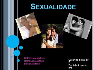 SEXUALIDADE




Heterossexualidade
Homossexualidade     Catarina Silva, nº
                     2
Bissexualidade
                     Daniela Azenha,
                     nº6
 