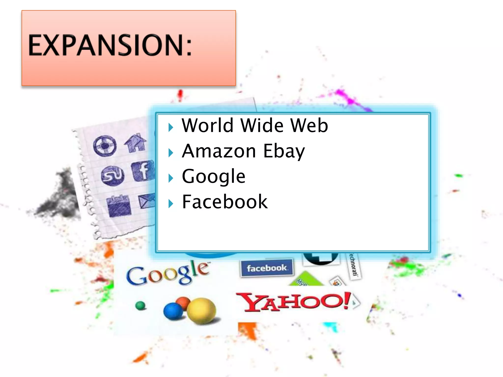  World Wide Web
 Amazon Ebay
 Google
 Facebook
 