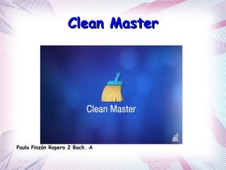 Clean MasterClean Master
Paula Pinzón Ropero 2 Bach. A
 