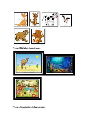 Tema: Hábitat de los animales
Tema: alimentación de los animales
 