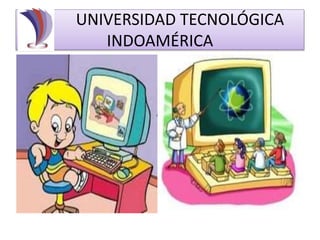 UNIVERSIDAD TECNOLÓGICA
INDOAMÉRICA
 