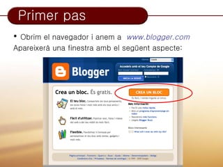Primer pas
•Obrim el navegador i anem a www.blogger.com
Apareixerà una finestra amb el següent aspecte:
 
