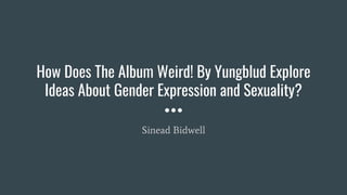 How Does The Album Weird! By Yungblud Explore
Ideas About Gender Expression and Sexuality?
Sinead Bidwell
 