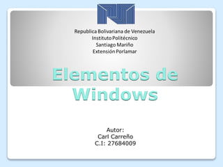Elementos de
Windows
Autor:
Carl Carreño
C.I: 27684009
 