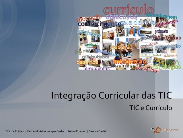 Dhilma Freitas | FernandoAlbuquerqueCosta | Isabel Chagas | Sandra Fradão
TIC e Currículo
Integração Curricular das TIC
es...