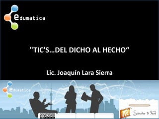 &quot;TIC&apos;S…DEL DICHO AL HECHO“ Lic. Joaquín Lara Sierra 