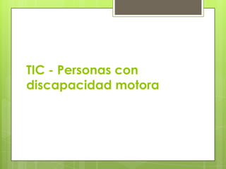 TIC - Personas con
discapacidad motora
 
