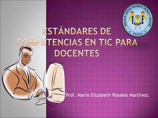 Prof. María Elizabeth Rosales Martínez. 