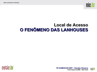 Local de Acesso O FENÔMENO DAS LANHOUSES 