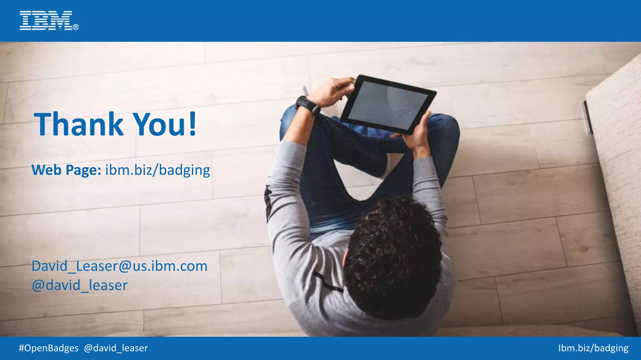 #OpenBadges @david_leaser Ibm.biz/badging
Thank You!
Web Page: ibm.biz/badging
David_Leaser@us.ibm.com
@david_leaser
 