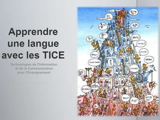 Apprendre une langue avec les TICE Technologies de l’Information  et de la Communication  pour l’Enseignement 