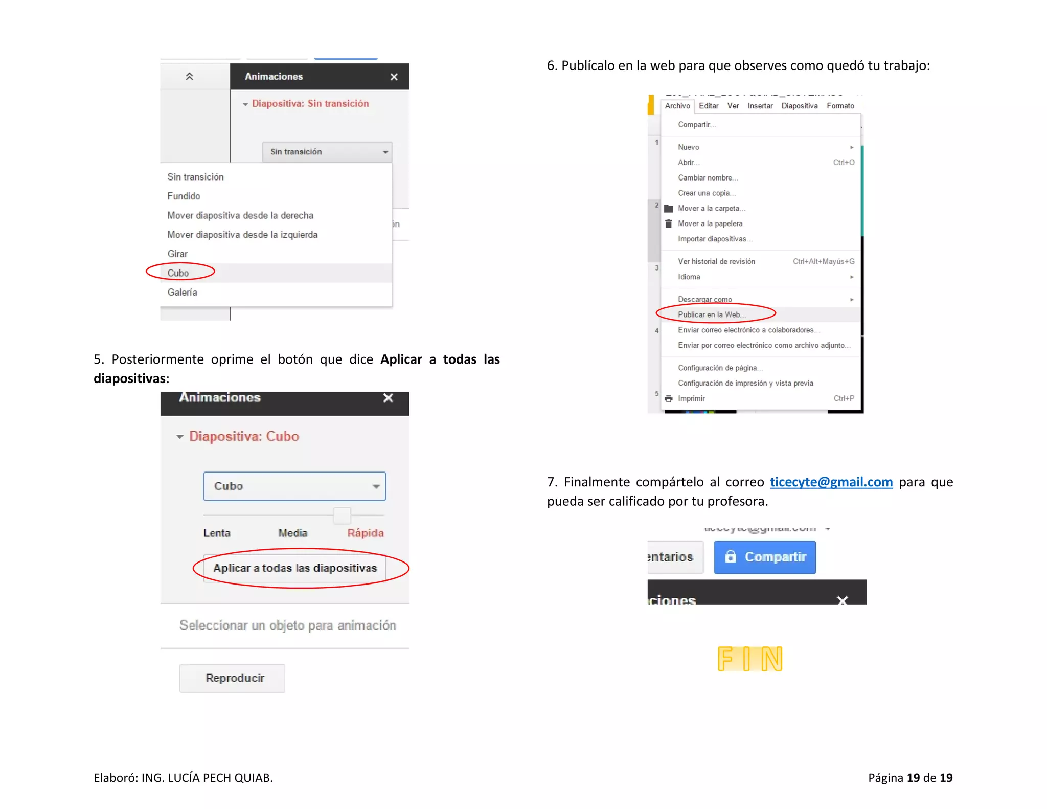Elaboró: ING. LUCÍA PECH QUIAB. Página 19 de 19
5. Posteriormente oprime el botón que dice Aplicar a todas las
diapositivas:
6. Publícalo en la web para que observes como quedó tu trabajo:
7. Finalmente compártelo al correo ticecyte@gmail.com para que
pueda ser calificado por tu profesora.
 