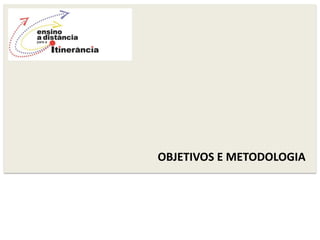 OBJETIVOS E METODOLOGIA
 