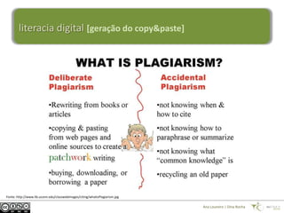 literacia digital [geração do copy&paste]




Fonte: http://www.lib.uconn.edu/classwebimages/citing/whatisPlagiarism.jpg

                                                                             Ana Loureiro | Dina Rocha
 