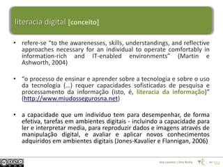 literacia digital [conceito]

• refere-se “to the awarenesses, skills, understandings, and reflective
  approaches necessa...