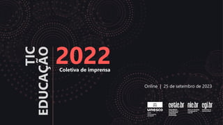TIC
EDUCAÇÃO
2022
Coletiva de imprensa
Online | 25 de setembro de 2023
 