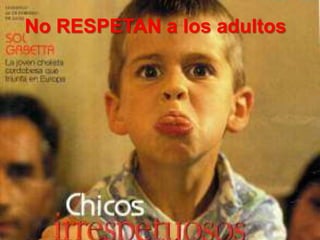No RESPETAN a los adultos