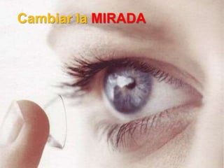 Cambiar la MIRADA