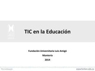 TIC en la Educación

Fundación Universitaria Luis Amigó
Montería
2014

TIC en la Educación

www.funlam.edu.co

 