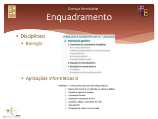 Doenças Hereditárias
 Disciplinas:
 Biologia
 Aplicações Informáticas B
Enquadramento
 