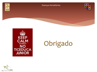 Doenças Hereditárias
Obrigado
 