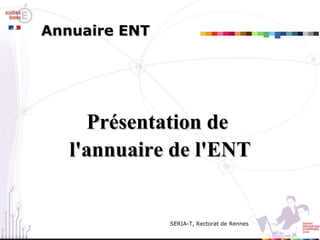 Annuaire ENT Présentation de  l'annuaire de l'ENT SERIA-T, Rectorat de Rennes 
